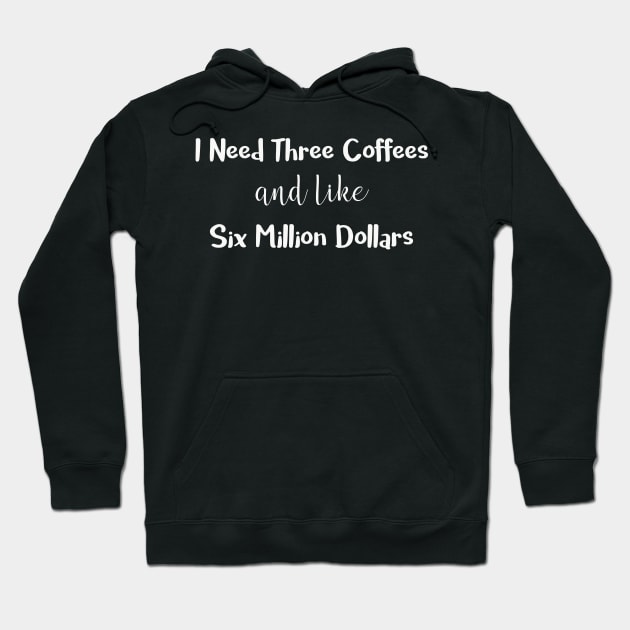 I Need Three Coffees and Like Six Million Dollars Hoodie by DANPUBLIC